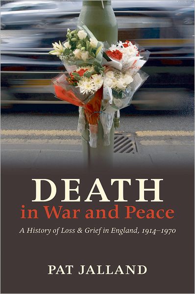 Cover for Jalland, Pat (Professor of History, Australian National University) · Death in War and Peace: A History of Loss and Grief in England, 1914-1970 (Hardcover Book) (2010)