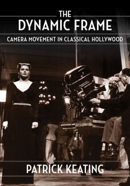 Cover for Keating, Patrick (Assistant Professor, Trinity University) · The Dynamic Frame: Camera Movement in Classical Hollywood - Film and Culture Series (Paperback Book) (2019)