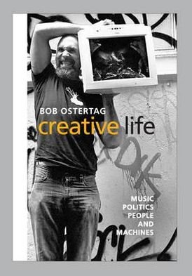Cover for Bob Ostertag · Creative Life: Music, Politics, People, and Machines (Gebundenes Buch) [1st edition] (2009)