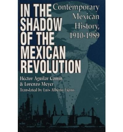 In the Shadow of the Mexican Revolution: Contemporary Mexican History, 1910–1989 - LLILAS Translations from Latin America Series - Hector Aguilar Camin - Books - University of Texas Press - 9780292704510 - October 1, 1993