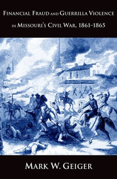 Cover for Mark W. Geiger · Financial Fraud and Guerrilla Violence in Missouri's Civil War, 1861-1865 - Yale Series in Economic and Financial History (Hardcover Book) (2010)