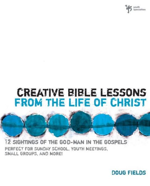 Cover for Doug Fields · Creative Bible Lessons from the Life of Christ: 12 Ready-to-Use Bible Lessons  for Your Youth Group - Creative Bible Lessons (Paperback Book) (1994)