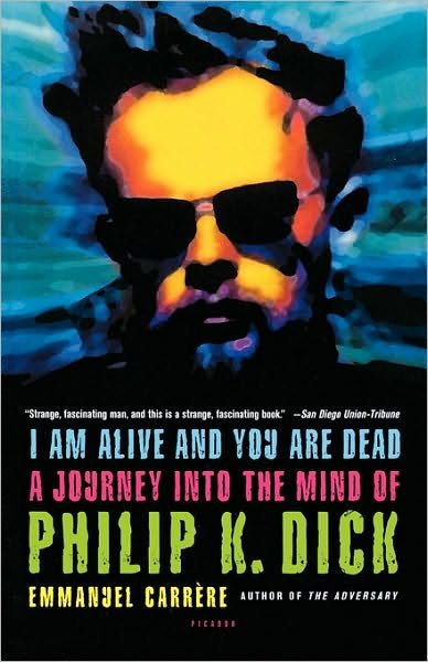 Cover for Emmanuel Carrère · I Am Alive and You Are Dead: a Journey into the Mind of Philip K. Dick (Paperback Book) (2005)