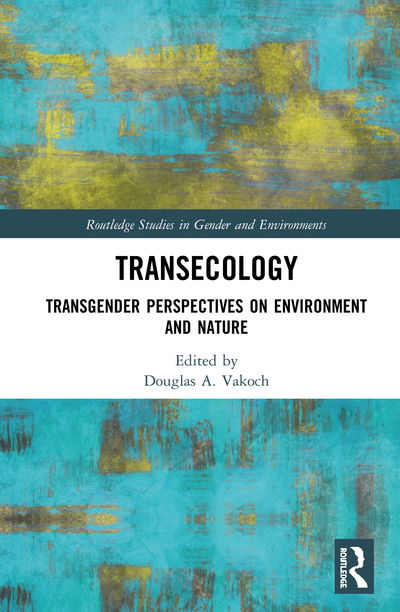 Cover for Transecology: Transgender Perspectives on Environment and Nature - Routledge Studies in Gender and Environments (Hardcover Book) (2020)