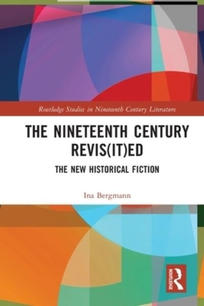 Cover for Ina Bergmann · The Nineteenth Century Revis (it)ed: The New Historical Fiction - Routledge Studies in Nineteenth Century Literature (Paperback Book) (2022)