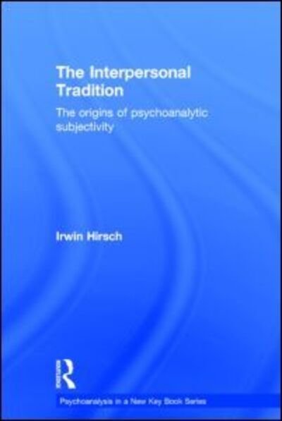 Cover for Hirsch, Irwin (New York University Postdoctoral Program, USA) · The Interpersonal Tradition: The origins of psychoanalytic subjectivity - Psychoanalysis in a New Key Book Series (Gebundenes Buch) (2014)