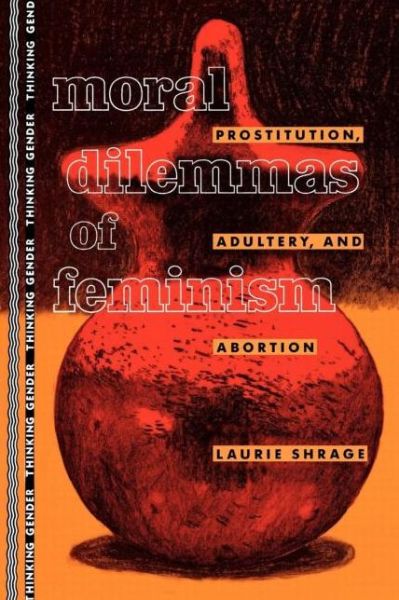 Cover for Laurie Shrage · Moral Dilemmas of Feminism: Prostitution, Adultery, and Abortion - Thinking Gender (Paperback Book) (1994)