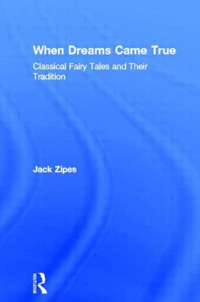 When Dreams Came True: Classical Fairy Tales and Their Tradition - Jack Zipes - Książki - Taylor & Francis Ltd - 9780415921510 - 5 listopada 1998