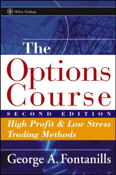 The Options Course: High Profit and Low Stress Trading Methods - Wiley Trading - George A. Fontanills - Books - John Wiley & Sons Inc - 9780471668510 - March 4, 2005