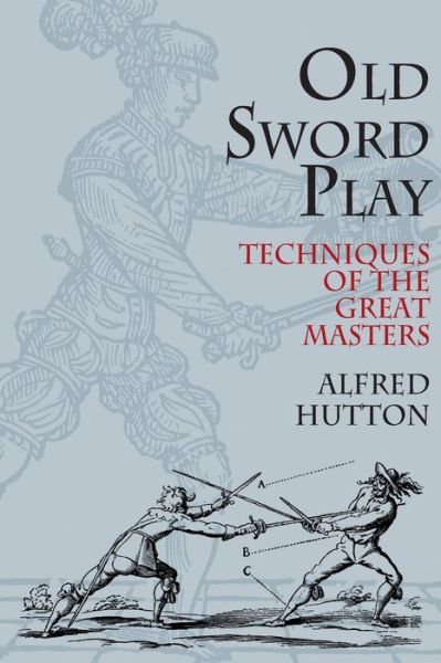 Cover for Alfred Hutton · Old Sword Play: Techniques of the Great Masters - Dover Military History, Weapons, Armor (Paperback Book) (2002)