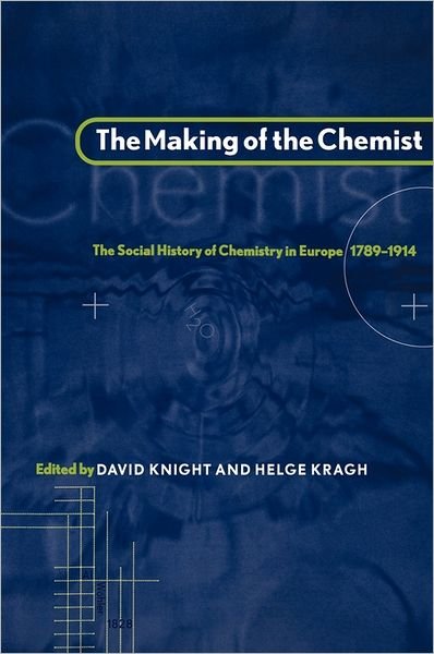 Cover for Helge Kragh · The Making of the Chemist: The Social History of Chemistry in Europe, 1789–1914 (Hardcover bog) (1998)