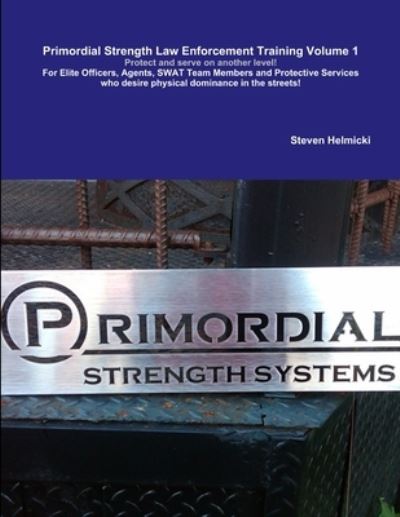 Primordial Strength Law Enforcement Training Volume 1 - Steven Helmicki - Livros - Lulu Press, Inc. - 9780557294510 - 26 de janeiro de 2010