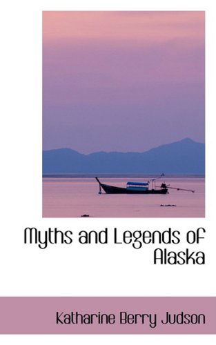 Myths and Legends of Alaska - Katharine Berry Judson - Książki - BiblioLife - 9780559443510 - 7 października 2008