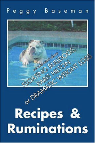 Cover for Peggy Baseman · Recipes &amp; Ruminations: Not One Word About Floating Bulldogs, Paris Hilton or Dramatic Weight Loss (Paperback Book) (2005)