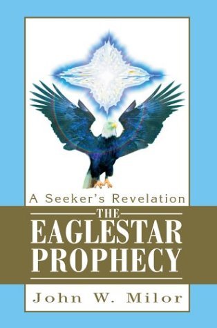 Cover for John W. Milor · The Eaglestar Prophecy: a Seeker's Revelation (Gebundenes Buch) (2003)