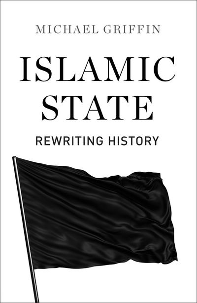 Islamic State: Rewriting History - Michael Griffin - Books - Pluto Press - 9780745336510 - October 20, 2015