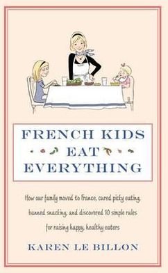 Cover for Karen Le Billon · French Kids Eat Everything: How our family moved to France, cured picky eating, banned snacking and discovered 10 simple rules for raising happy, healthy eaters (Paperback Bog) (2012)