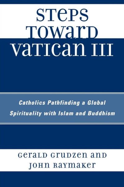 Cover for Gerald Grudzen · Steps Toward Vatican III: Catholics Pathfinding a Global Spirituality with Islam and Buddhism (Paperback Book) [Third edition] (2008)