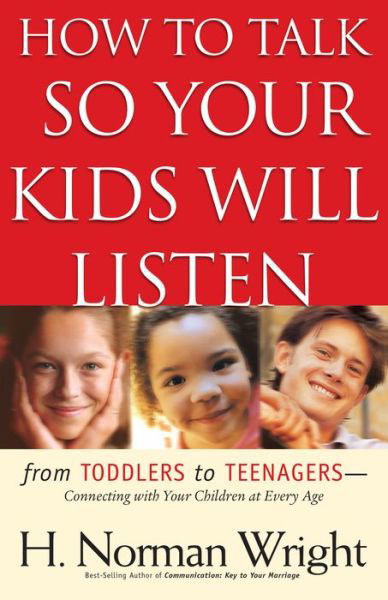 How to Talk So Your Kids Will Listen - H. Norman Wright - Kirjat - Baker Publishing Group - 9780764216510 - perjantai 5. maaliskuuta 2004