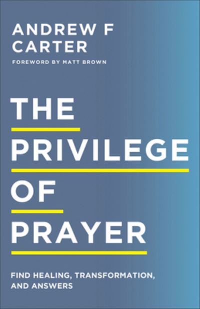 Cover for Andrew F Carter · The Privilege of Prayer – Find Healing, Transformation, and Answers (Paperback Book) (2024)