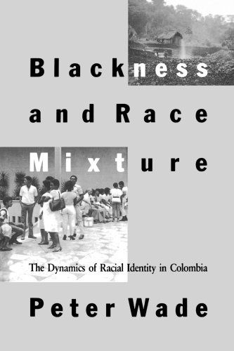 Cover for Wade, Peter (University of Manchester) · Blackness and Race Mixture: The Dynamics of Racial Identity in Colombia - Johns Hopkins Studies in Atlantic History and Culture (Paperback Book) (1995)