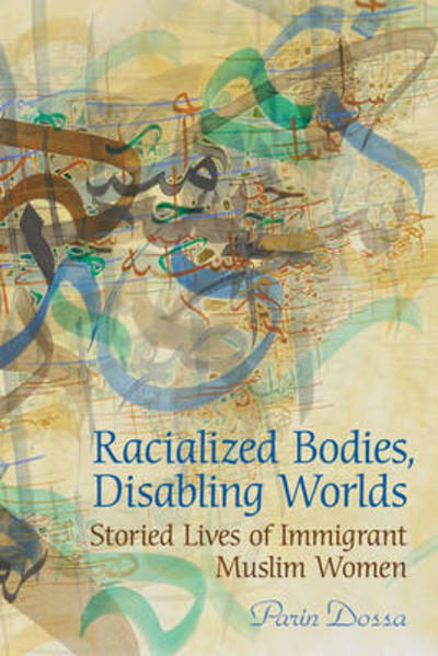 Cover for Parin Dossa · Racialized Bodies, Disabling Worlds: Storied Lives of Immigrant Muslim Women (Paperback Book) (2009)