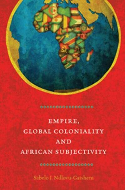 Cover for Sabelo J. Ndlovu-Gatsheni · Empire, Global Coloniality and African Subjectivity (Gebundenes Buch) (2013)