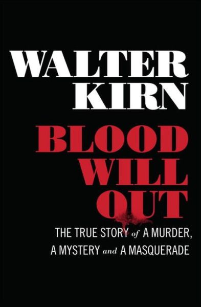 Cover for Walter Kirn · Blood Will Out: The True Story of a Murder, a Mystery, and a Masquerade (Hardcover Book) (2014)