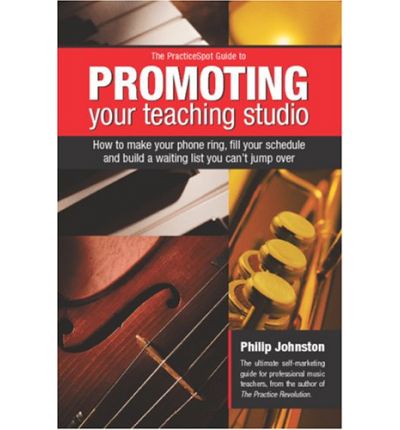 The Practicespot Guide to Promoting Your Teaching Studio: How to Make Your Phone Ring, Fill Your Schedule, and Build a Waiting List You Can't Jump over - Philip Johnston - Books - PracticeSpot Press - 9780958190510 - August 25, 2003