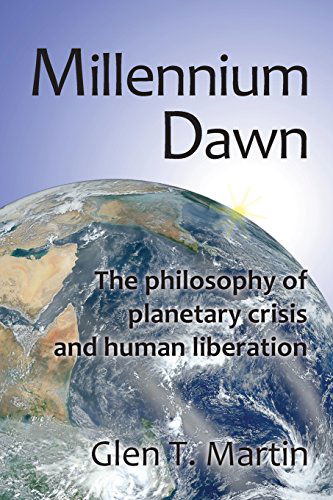 Cover for Glen T. Martin · Millennium Dawn: the Philosophy of Planetary Crisis and Human Liberation, Pbk (Pocketbok) (2012)