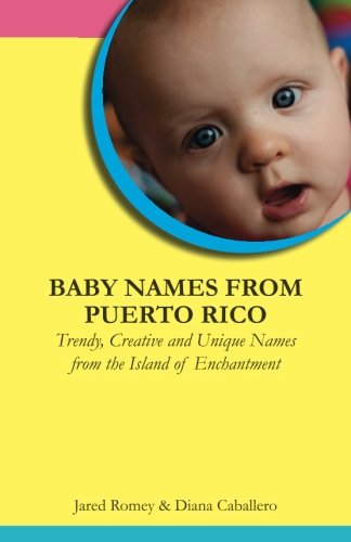 Baby Names from Puerto Rico: Trendy, Creative and Unique Names from the Island of Enchantment - Jared Romey - Books - Language Babel - 9780983840510 - March 13, 2012