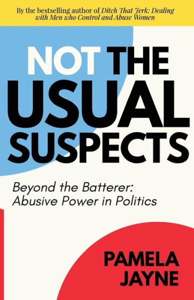 Cover for Pamela Jayne · Not the Usual Suspects : Beyond the Batterer : Abusive Power in Politics (Paperback Book) (2017)