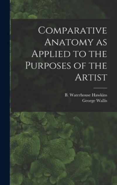 Cover for George 1811-1891 Wallis · Comparative Anatomy as Applied to the Purposes of the Artist (Hardcover Book) (2021)