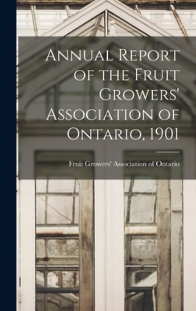 Annual Report of the Fruit Growers' Association of Ontario, 1901 - Fruit Growers' Association of Ontario - Books - Legare Street Press - 9781013513510 - September 9, 2021