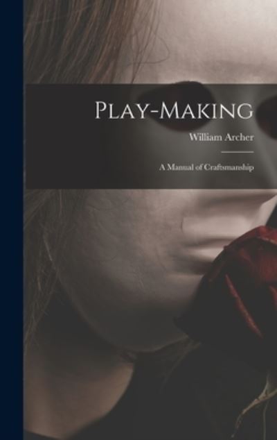 Cover for William 1856-1924 Archer · Play-making: a Manual of Craftsmanship (Hardcover Book) (2021)