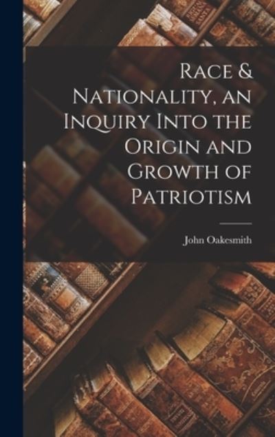 Cover for John Oakesmith · Race &amp; Nationality, an Inquiry Into the Origin and Growth of Patriotism (Hardcover Book) (2021)