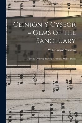 Cover for W S (William Sidney) Gwynn Williams · Ceinion Y Cysegr = Gems of the Sanctuary; Tonau Cymreig Enwog = Famous Welsh Tunes (Taschenbuch) (2021)
