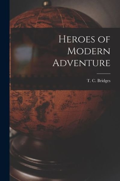 Cover for T C (Thomas Charles) 1868 Bridges · Heroes of Modern Adventure (Paperback Book) (2021)