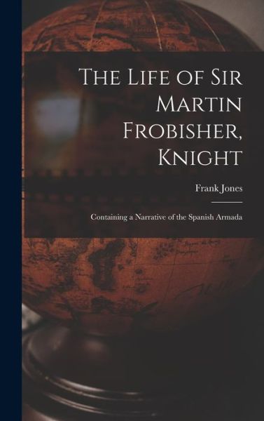 Cover for Frank Jones · Life of Sir Martin Frobisher, Knight (Book) (2022)