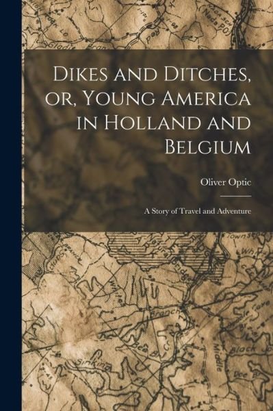 Cover for Oliver Optic · Dikes and Ditches, or, Young America in Holland and Belgium (Buch) (2022)