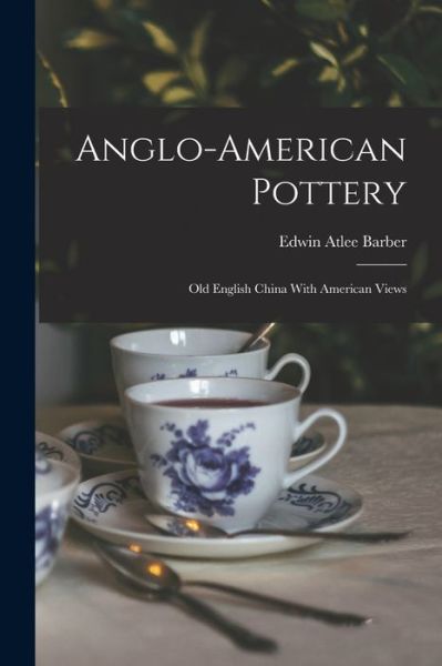 Cover for Edwin Atlee Barber · Anglo-American Pottery (Book) (2022)