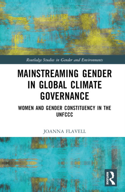 Cover for Joanna Flavell · Mainstreaming Gender in Global Climate Governance: Women and Gender Constituency in the UNFCCC - Routledge Studies in Gender and Environments (Gebundenes Buch) (2023)