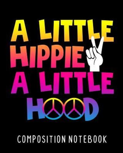 Cover for Melia Kolby · A Little Hippie A Little Hood Composition Notebook : College Ruled Composition Notebook 100 Pages For School Work Classroom (Paperback Book) (2019)