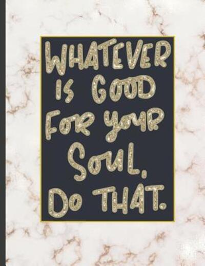 Cover for Notebooks for Students · Whatever Is Good For Your Soul Do That. (Paperback Book) (2019)