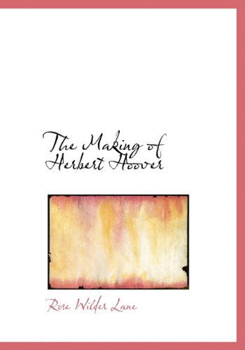 Cover for Rose Wilder Lane · The Making of Herbert Hoover (Hardcover Book) (2009)