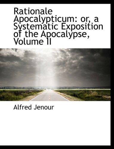 Rationale Apocalypticum: Or, a Systematic Exposition of the Apocalypse, Volume II - Alfred Jenour - Books - BiblioLife - 9781116490510 - October 28, 2009