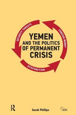 Cover for Sarah Phillips · Yemen and the Politics of Permanent Crisis - Adelphi series (Hardcover Book) (2017)