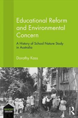 Cover for Kass, Dorothy (Macquarie University, Australia) · Educational Reform and Environmental Concern: A History of School Nature Study in Australia - Progressive Education (Hardcover Book) (2017)