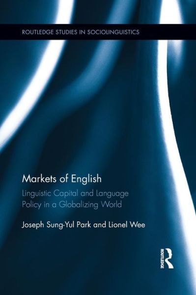 Cover for Sung-Yul Park, Joseph (National University of Singapore) · Markets of English: Linguistic Capital and Language Policy in a Globalizing World - Routledge Studies in Sociolinguistics (Paperback Book) (2015)