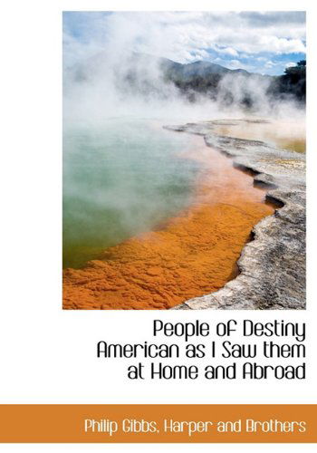 Cover for Philip Gibbs · People of Destiny American As I Saw Them at Home and Abroad (Hardcover Book) (2010)